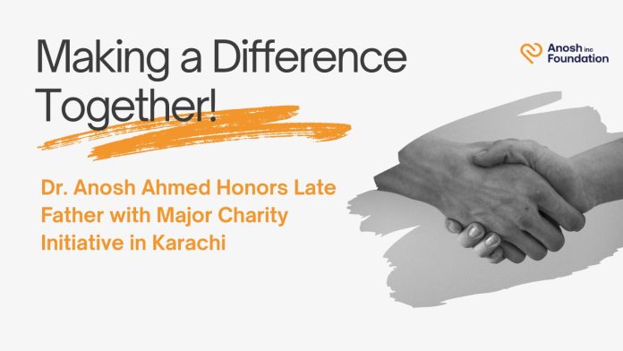 Successful Pakistani-American Businessman Dr. Anosh Ahmed Honors Late Father with Inclusive Charity Initiative in Karachi
